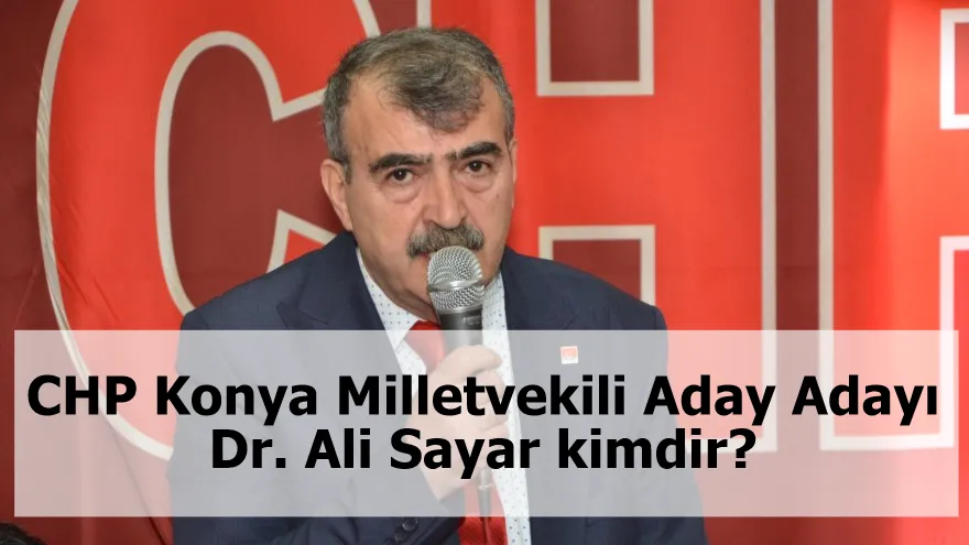 CHP Konya Milletvekili Aday Adayı Dr. Ali Sayar kimdir?